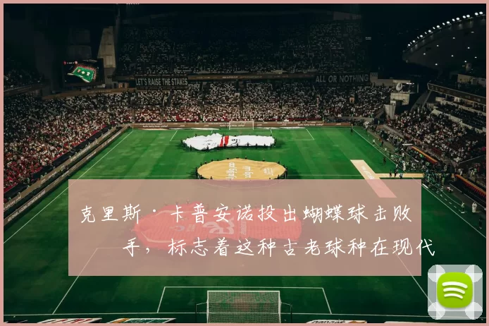 克里斯·卡普安诺投出蝴蝶球击败对手，标志着这种古老球种在现代的回归