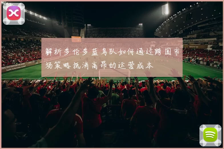 解析多伦多蓝鸟队如何通过跨国市场策略抵消高昂的运营成本