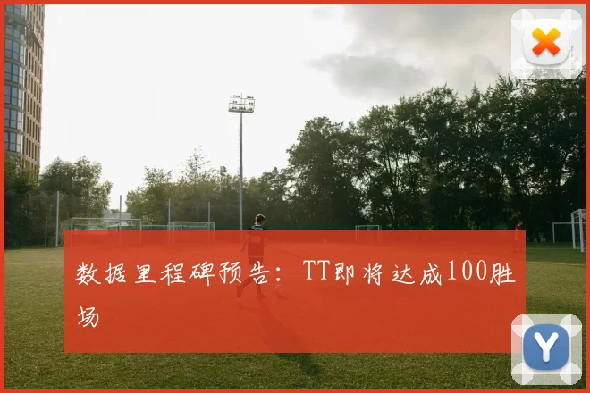 数据里程碑预告：TT即将达成100胜场