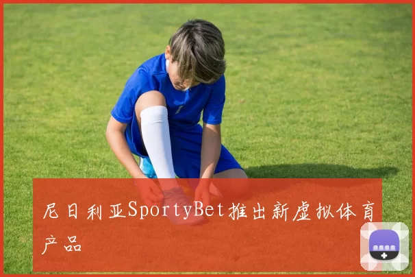 尼日利亚SportyBet推出新虚拟体育产品