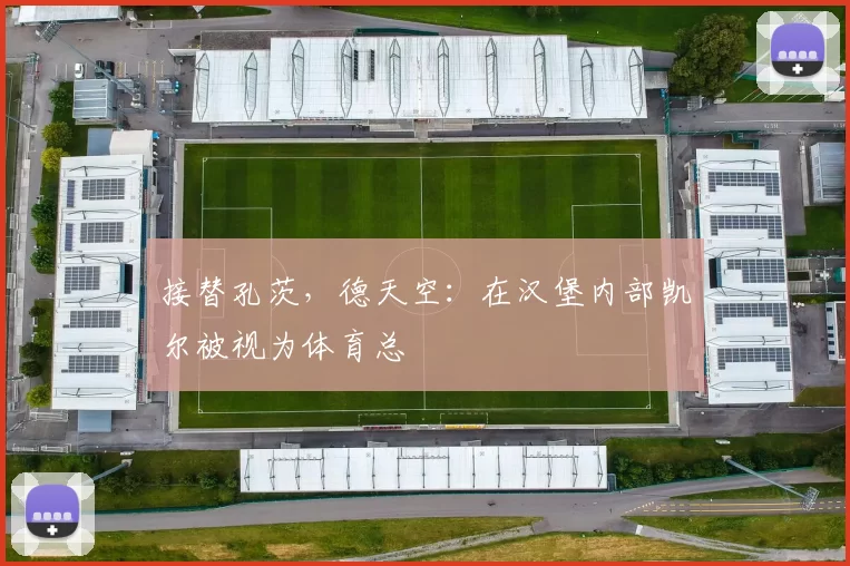 接替孔茨，德天空：在汉堡内部凯尔被视为体育总