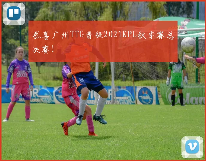 恭喜广州TTG晋级2021KPL秋季赛总决赛！
