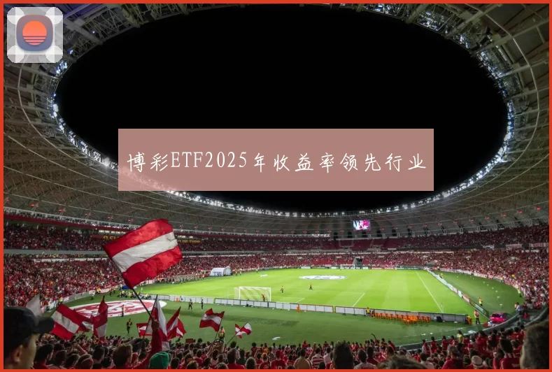 博彩ETF2025年收益率领先行业