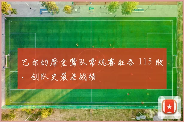 巴尔的摩金莺队常规赛狂吞 115 败，创队史最差战绩