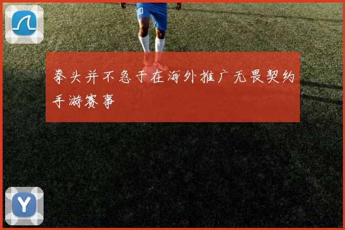 拳头并不急于在海外推广无畏契约手游赛事